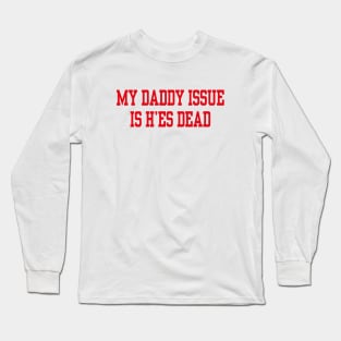 My daddy issue is he’s dead Long Sleeve T-Shirt